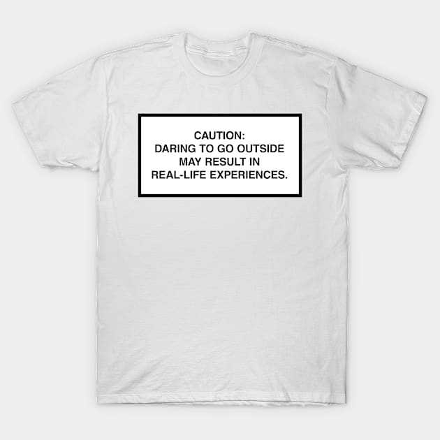 Caution: Daring to go outside may result in real-life experiences. T-Shirt by lumographica